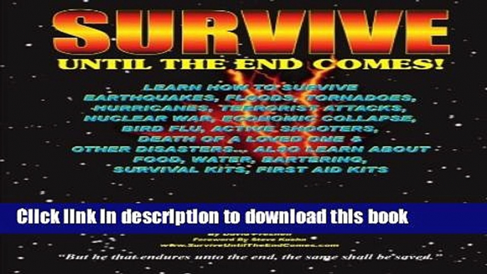 Read Book Survive Until The End Comes: Learn How To Survive Earthquakes, Floods, Tornadoes,