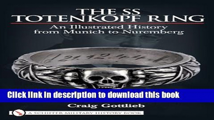 Download The SS Totenkopf Ring: An Illustrated History from Munich to Nuremberg  PDF Free