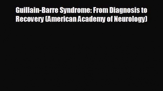 FREE DOWNLOAD Guillain-Barre Syndrome: From Diagnosis to Recovery (American Academy of Neurology)#