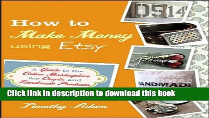 Read How to Make Money Using Etsy: A Guide to the Online Marketplace for Crafts and Handmade