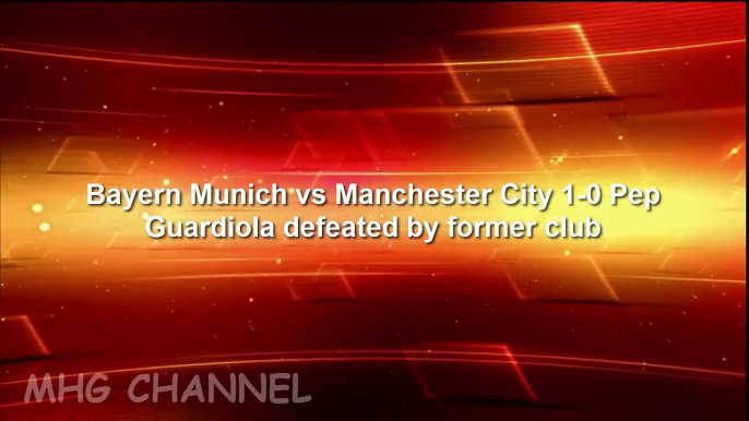 Bayern Munich vs Manchester City 1-0 Pep Guardiola defeated by former club