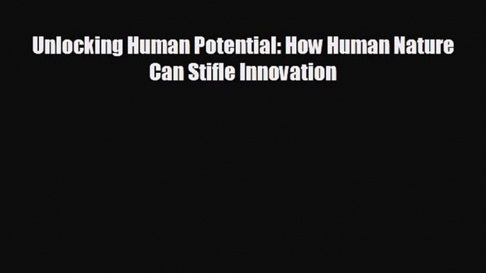 Read hereUnlocking Human Potential: How Human Nature Can Stifle Innovation