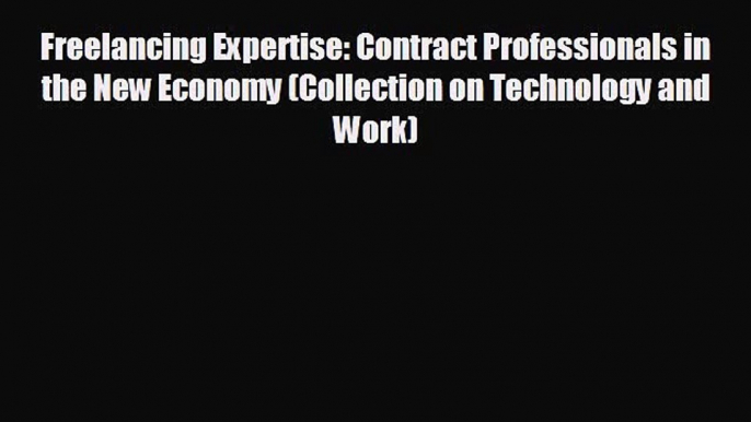 Read hereFreelancing Expertise: Contract Professionals in the New Economy (Collection on Technology