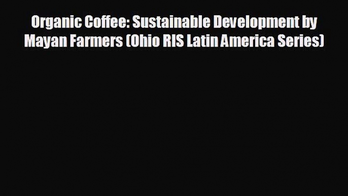 For you Organic Coffee: Sustainable Development by Mayan Farmers (Ohio RIS Latin America Series)