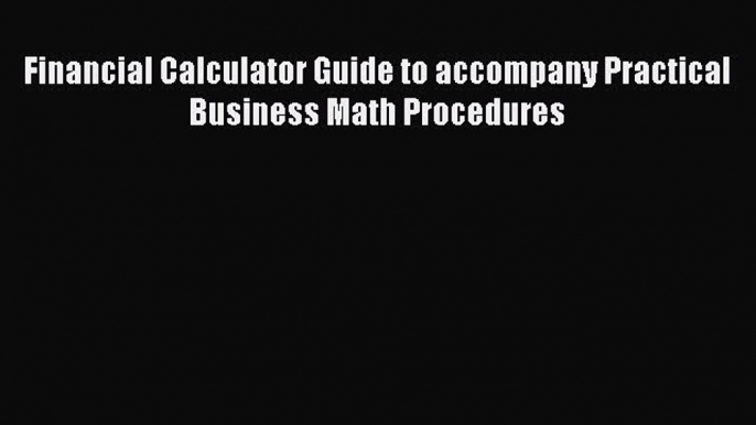 READ book  Financial Calculator Guide to accompany Practical Business Math Procedures  Full