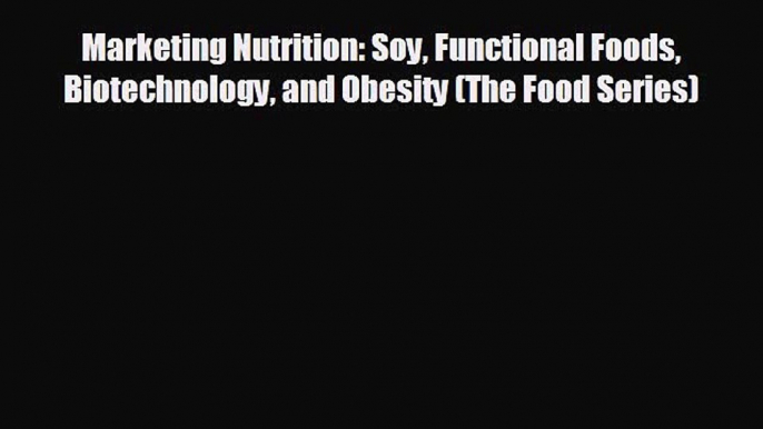 For you Marketing Nutrition: Soy Functional Foods Biotechnology and Obesity (The Food Series)