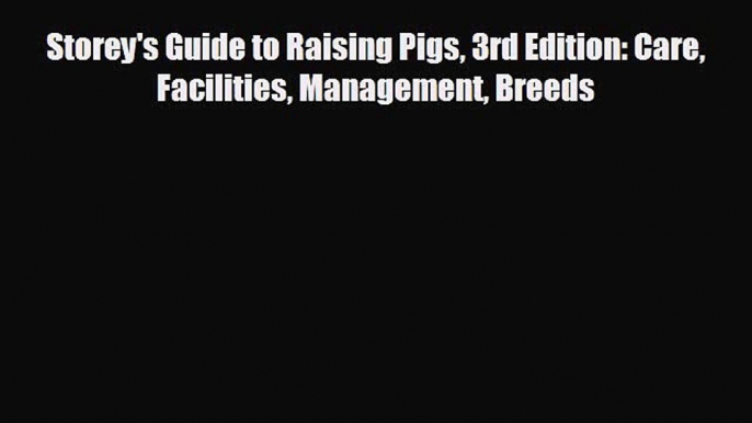 For you Storey's Guide to Raising Pigs 3rd Edition: Care Facilities Management Breeds