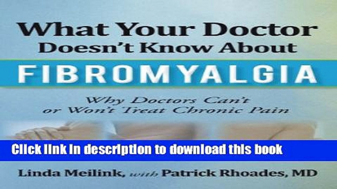 Download What Your Doctor Doesn t Know about Fibromyalgia: Why Doctors Can t or Won t Treat