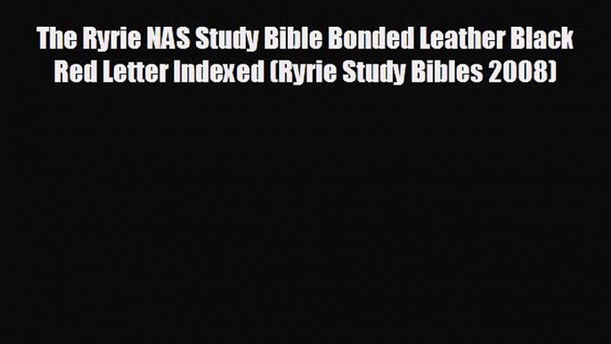 READ book The Ryrie NAS Study Bible Bonded Leather Black Red Letter Indexed (Ryrie Study Bibles