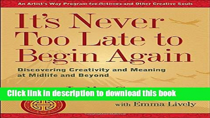 Read It s Never Too Late to Begin Again: Discovering Creativity and Meaning at Midlife and Beyond