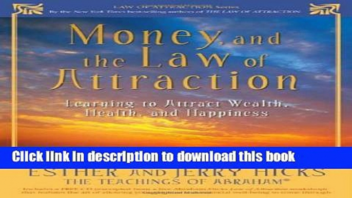 Read Book Money, and the Law of Attraction: Learning to Attract Wealth, Health, and Happiness