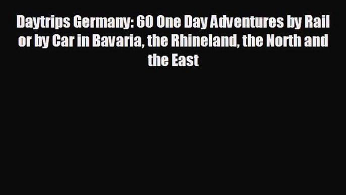 Free [PDF] Downlaod Daytrips Germany: 60 One Day Adventures by Rail or by Car in Bavaria the