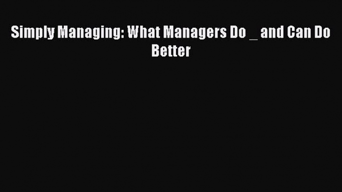 READ book  Simply Managing: What Managers Do _ and Can Do Better  Full Free