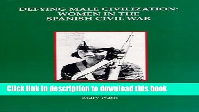 [PDF] Defying Male Civilization: Women in the Spanish Civil War [Read] Full Ebook