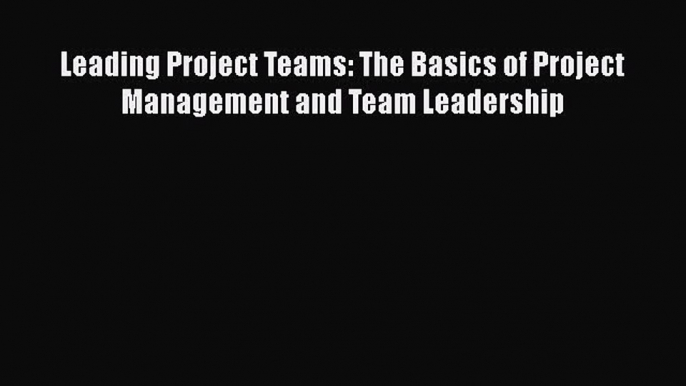 DOWNLOAD FREE E-books  Leading Project Teams: The Basics of Project Management and Team Leadership