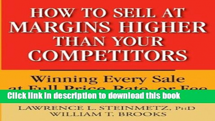 Read Books How to Sell at Margins Higher Than Your Competitors : Winning Every Sale at Full Price,