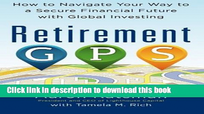 Read Books Retirement GPS: How to Navigate Your Way to A Secure Financial Future with Global