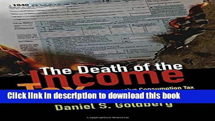 Read Books The Death of the Income Tax: A Progressive Consumption Tax and the Path to Fiscal