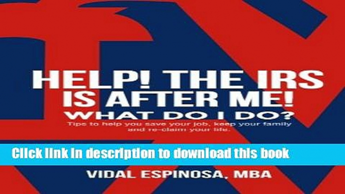 Download Books HELP! The IRS Is After Me. What Do I Do?: Tips to help you save your job, keep your