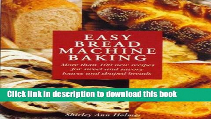 Read Easy Bread Machine Baking: More than 100 new recipes for sweet and savoury loaves and shaped