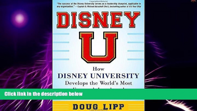 Full [PDF] Downlaod  Disney U: How Disney University Develops the World s Most Engaged, Loyal,