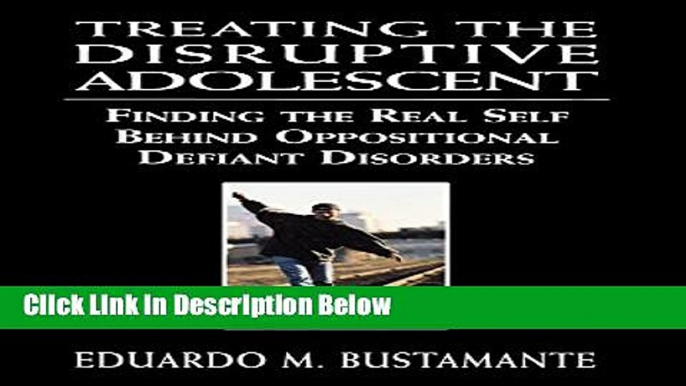 Ebook Treating the Disruptive Adolescent: Finding the Real Self Behind Oppositional Defiant