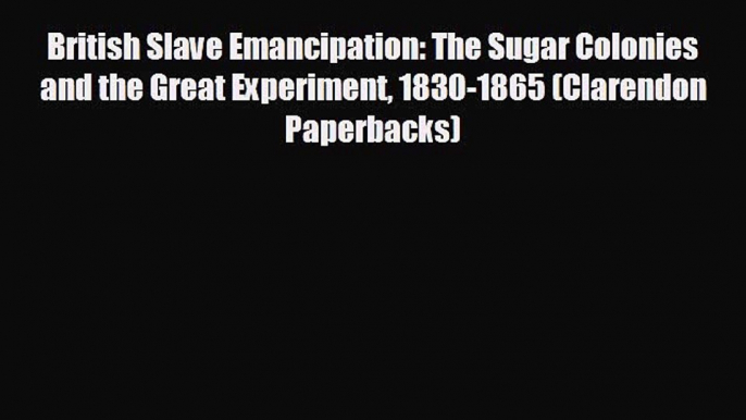 READ book British Slave Emancipation: The Sugar Colonies and the Great Experiment 1830-1865