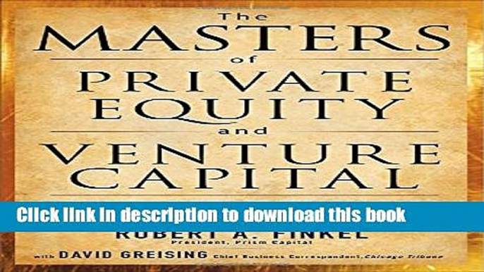 Read The Masters of Private Equity and Venture Capital: Management Lessons from the Pioneers of