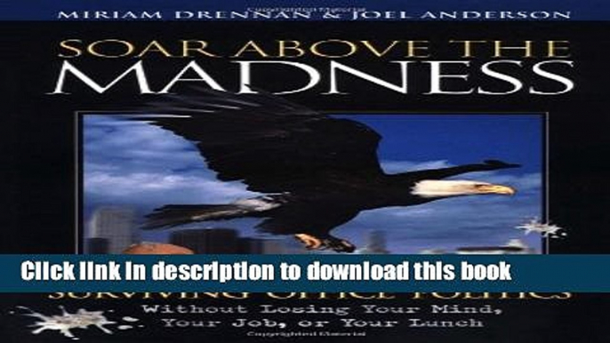 Read Soar Above the Madness: Surviving Office Politics - without losing your job, or your lunch