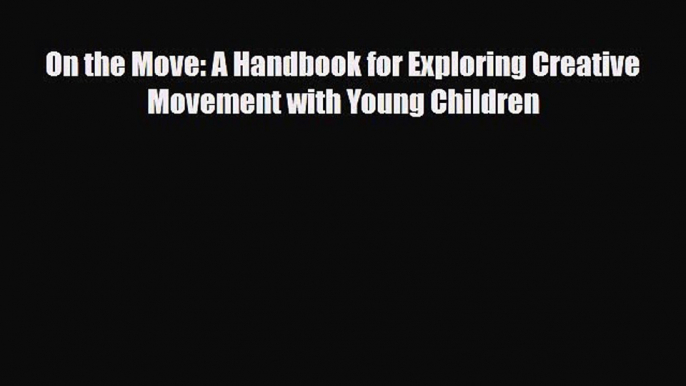 Read On the Move: A Handbook for Exploring Creative Movement with Young Children PDF Online