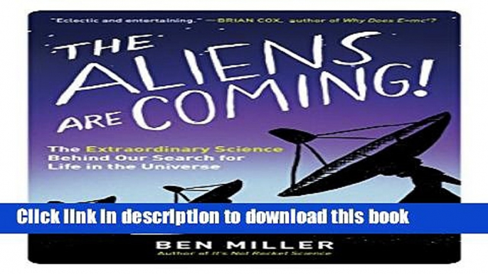 Read The Aliens Are Coming!: The Extraordinary Science Behind Our Search for Life in the Universe