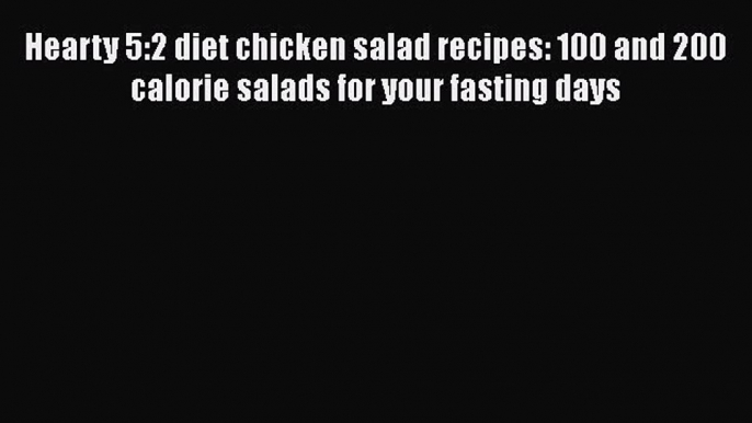 Read Hearty 5:2 diet chicken salad recipes: 100 and 200 calorie salads for your fasting days