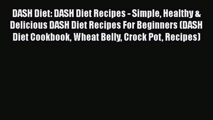 Read DASH Diet: DASH Diet Recipes - Simple Healthy & Delicious DASH Diet Recipes For Beginners