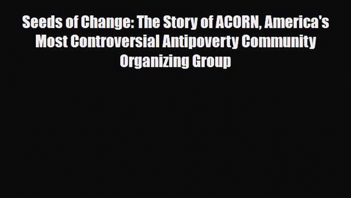 Download Seeds of Change: The Story of ACORN America's Most Controversial Antipoverty Community