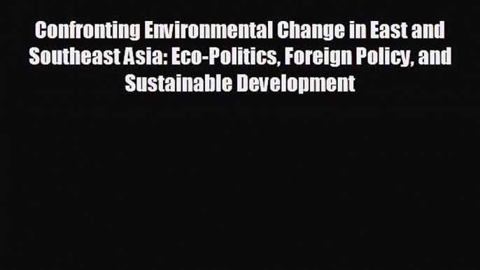 READ book Confronting Environmental Change in East and Southeast Asia: Eco-Politics Foreign