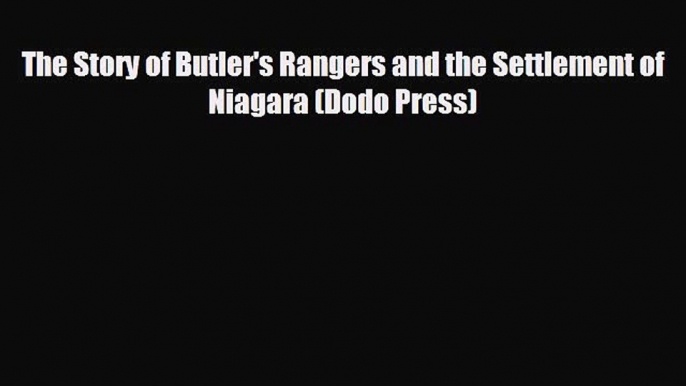 FREE PDF The Story of Butler's Rangers and the Settlement of Niagara (Dodo Press)  BOOK ONLINE