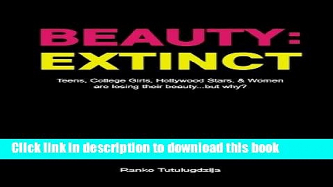 Download Beauty: Extinct: Teens, College Girls, Hollywood Stars, and Women are losing their