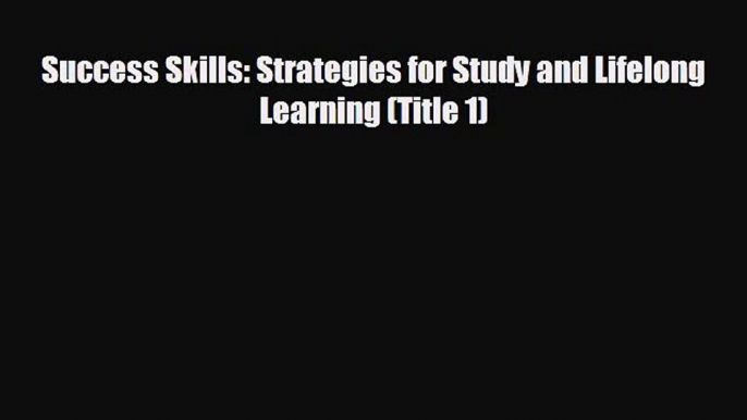 FREE PDF Success Skills: Strategies for Study and Lifelong Learning (Title 1)  FREE BOOOK ONLINE