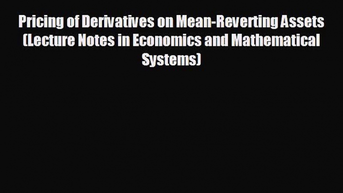 READ book Pricing of Derivatives on Mean-Reverting Assets (Lecture Notes in Economics and