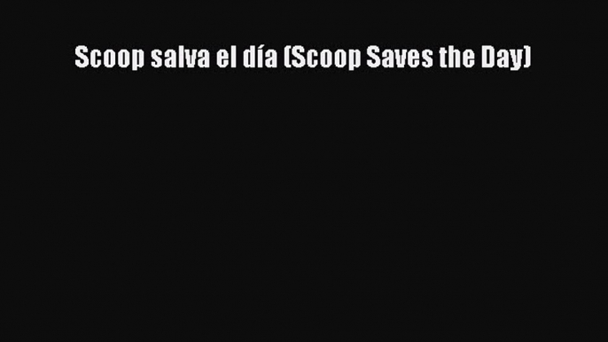 [PDF] Scoop salva el día (Scoop Saves the Day) Download Full Ebook