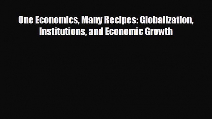 READ book One Economics Many Recipes: Globalization Institutions and Economic Growth# READ