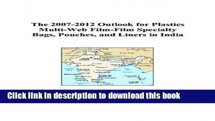 Read The 2007-2012 Outlook for Plastics Multi-Web Film-Film Specialty Bags, Pouches, and Liners in