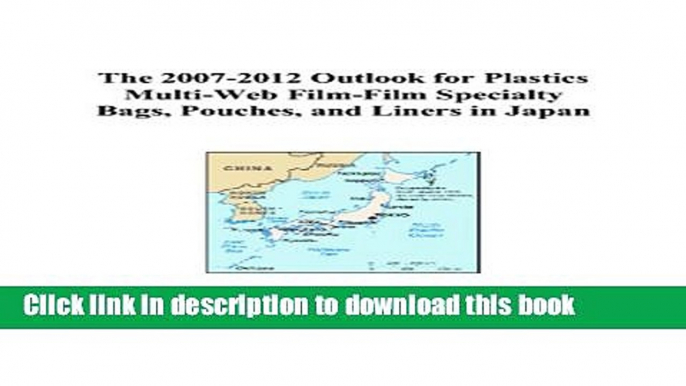 Read The 2007-2012 Outlook for Plastics Multi-Web Film-Film Specialty Bags, Pouches, and Liners in