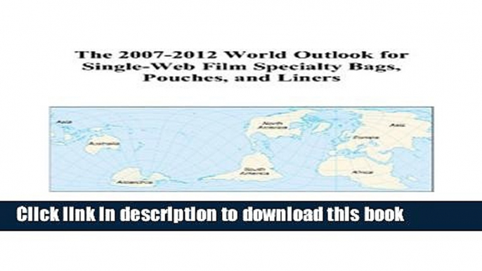 Read The 2007-2012 World Outlook for Single-Web Film Specialty Bags, Pouches, and Liners  Ebook