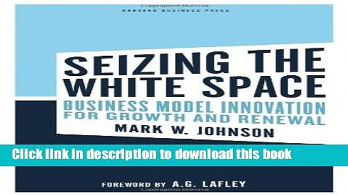 Read Books Seizing the White Space: Business Model Innovation for Growth and Renewal ebook textbooks