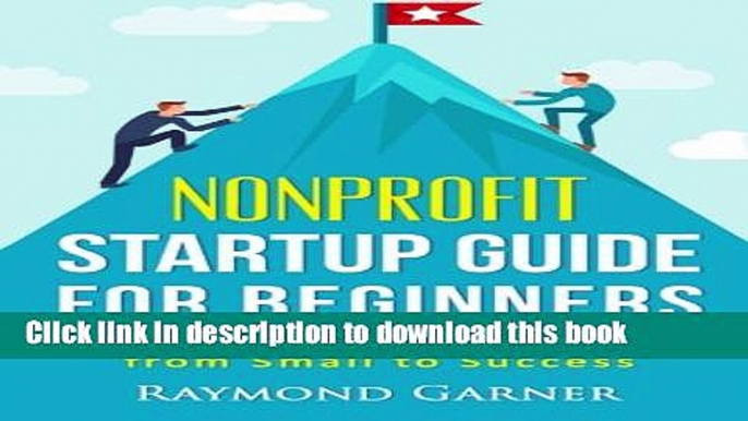 Read Books Nonprofit Startup Guide for Beginners: Easy Steps for Fundraising from Small to Success