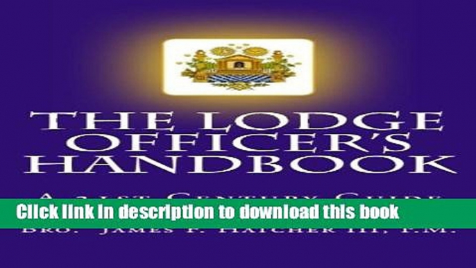 Read Books The Lodge Officer s Handbook: For the 21st Century Masonic Officer (Tools for the 21st