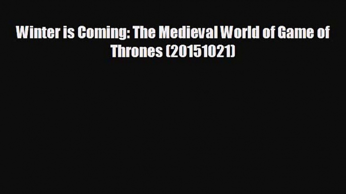 EBOOK ONLINE Winter is Coming: The Medieval World of Game of Thrones (20151021) READ ONLINE