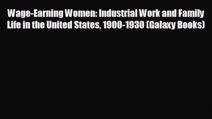 READ book Wage-Earning Women: Industrial Work and Family Life in the United States 1900-1930