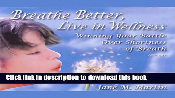 Read Books Breathe Better, Live in Wellness: Winning Your Battle Over Shortness of Breath ebook